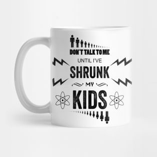 Don't Talk To Me Until I've Shrunk My Kids Mug